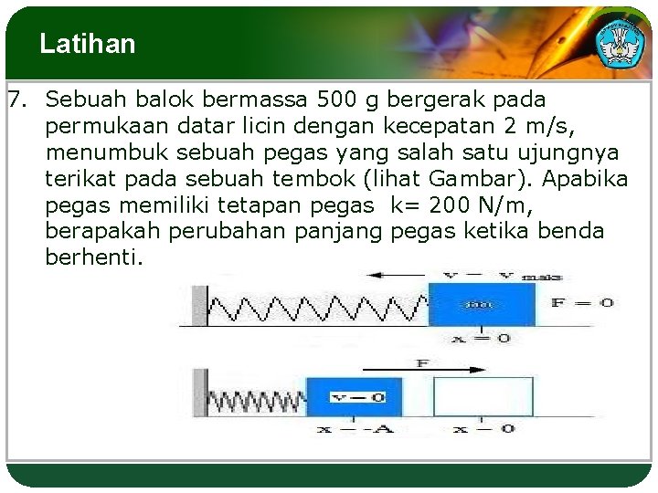 Latihan 7. Sebuah balok bermassa 500 g bergerak pada permukaan datar licin dengan kecepatan