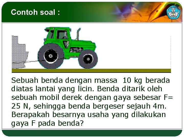 Contoh soal : Sebuah benda dengan massa 10 kg berada diatas lantai yang licin.