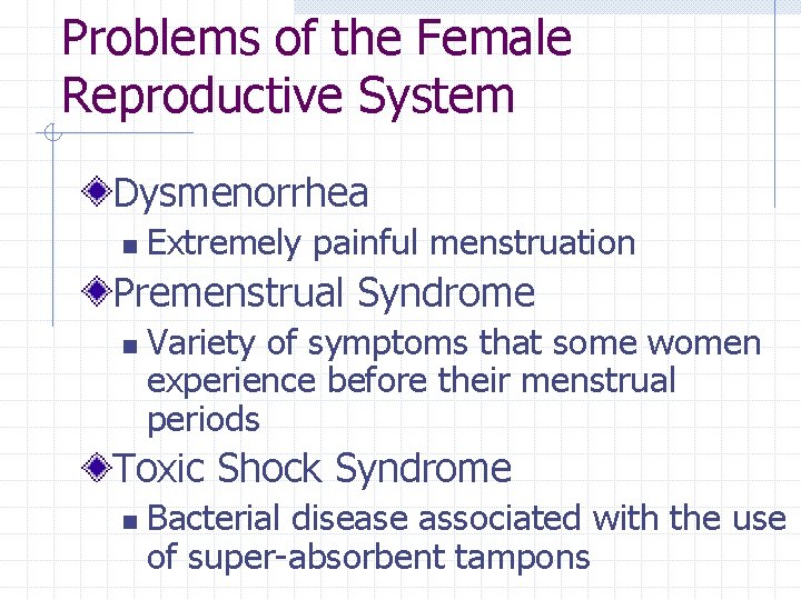 Problems of the Female Reproductive System Dysmenorrhea n Extremely painful menstruation Premenstrual Syndrome n