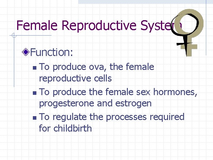 Female Reproductive System Function: To produce ova, the female reproductive cells n To produce