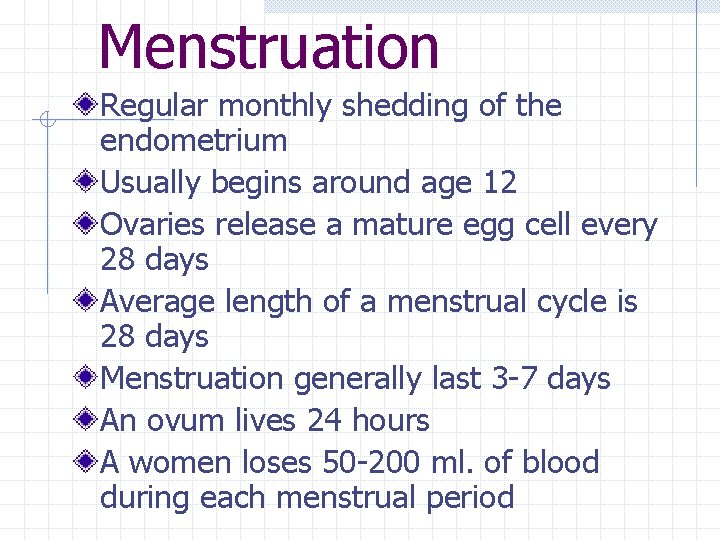 Menstruation Regular monthly shedding of the endometrium Usually begins around age 12 Ovaries release