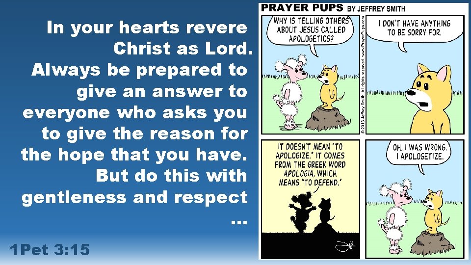 In your hearts revere Christ as Lord. Always be prepared to give an answer