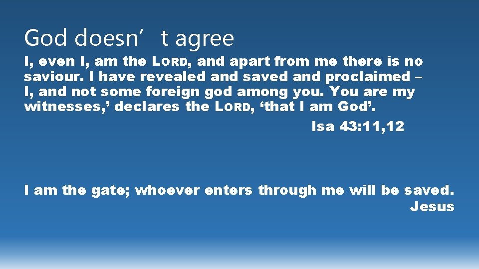 God doesn’t agree I, even I, am the LORD, and apart from me there