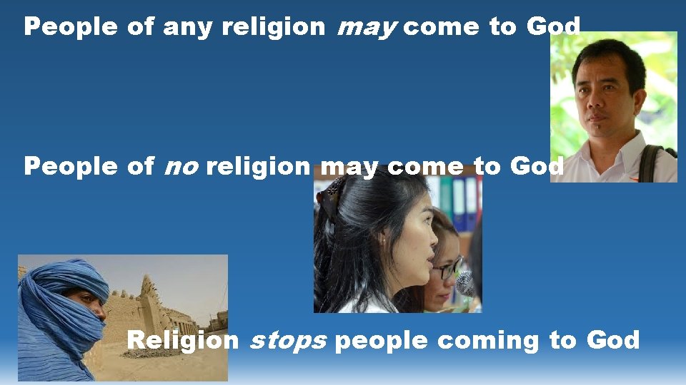 People of any religion may come to God People of no religion may come