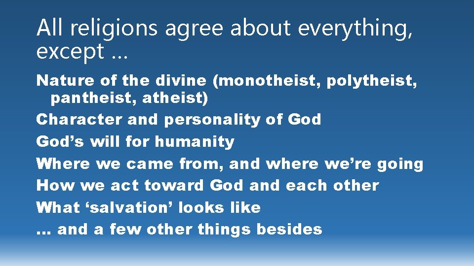 All religions agree about everything, except … Nature of the divine (monotheist, polytheist, pantheist,