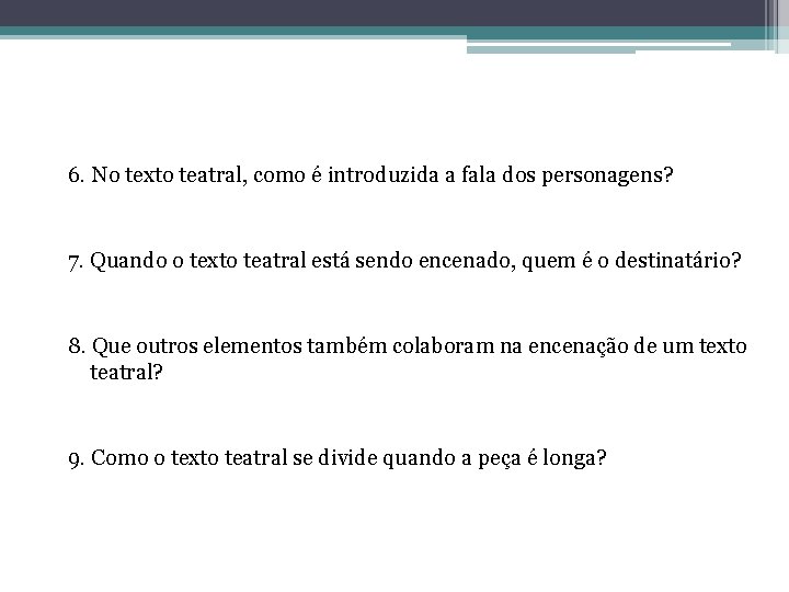 6. No texto teatral, como é introduzida a fala dos personagens? 7. Quando o