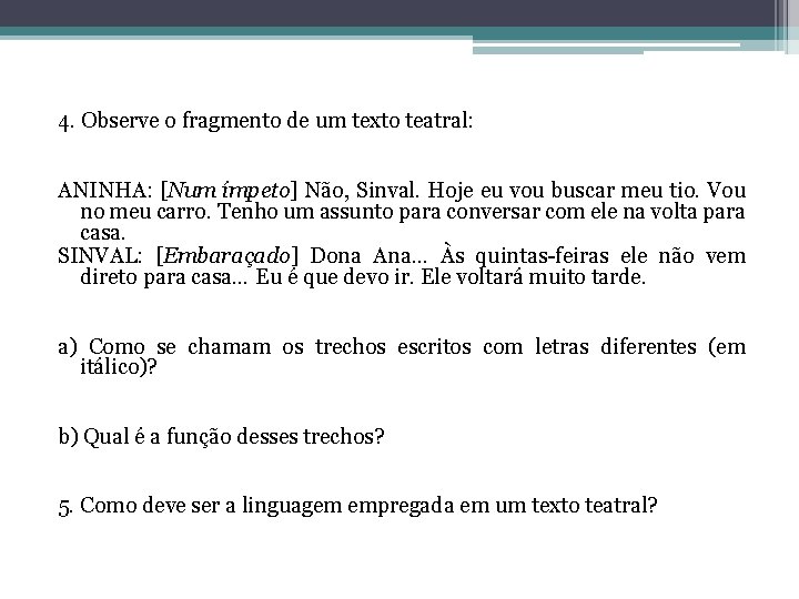 4. Observe o fragmento de um texto teatral: ANINHA: [Num ímpeto] Não, Sinval. Hoje