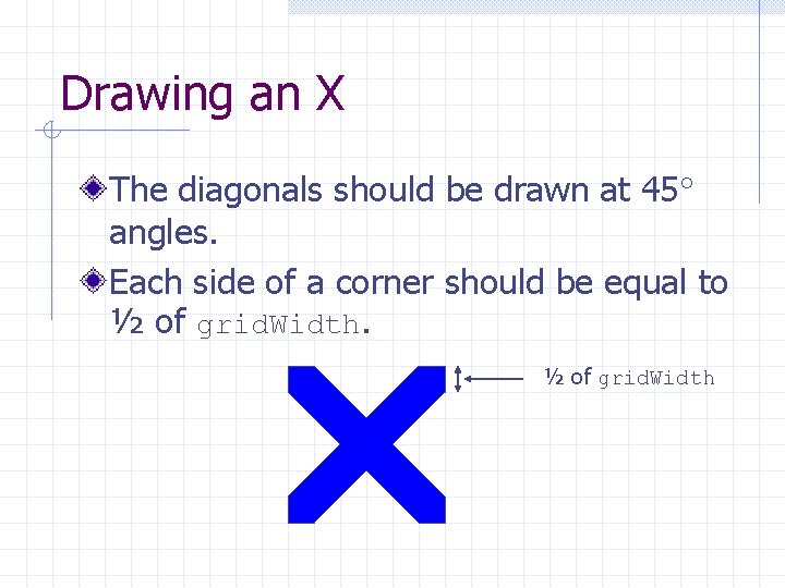 Drawing an X The diagonals should be drawn at 45 angles. Each side of