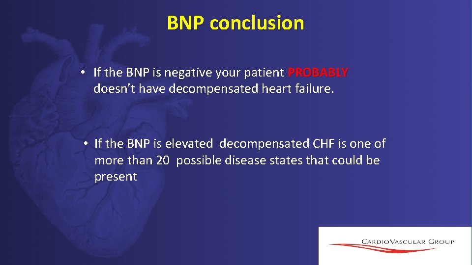 BNP conclusion • If the BNP is negative your patient PROBABLY doesn’t have decompensated BNP conclusion • If the BNP is negative your patient PROBABLY doesn’t have decompensated
