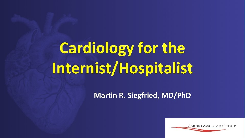 Cardiology for the Internist/Hospitalist Martin R. Siegfried, MD/Ph. D Cardiology for the Internist/Hospitalist Martin R. Siegfried, MD/Ph. D