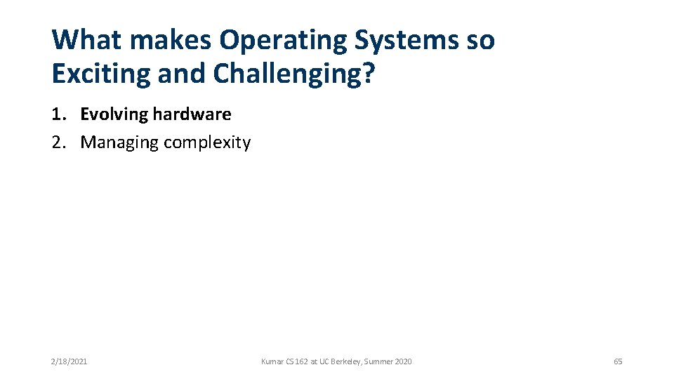 What makes Operating Systems so Exciting and Challenging? 1. Evolving hardware 2. Managing complexity