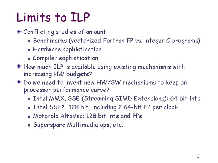 Limits to ILP Conflicting studies of amount n Benchmarks (vectorized Fortran FP vs. integer