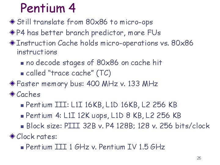 Pentium 4 Still translate from 80 x 86 to micro-ops P 4 has better