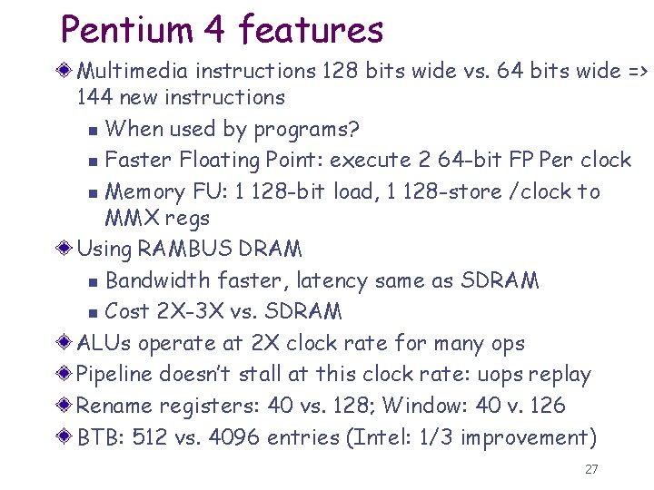 Pentium 4 features Multimedia instructions 128 bits wide vs. 64 bits wide => 144