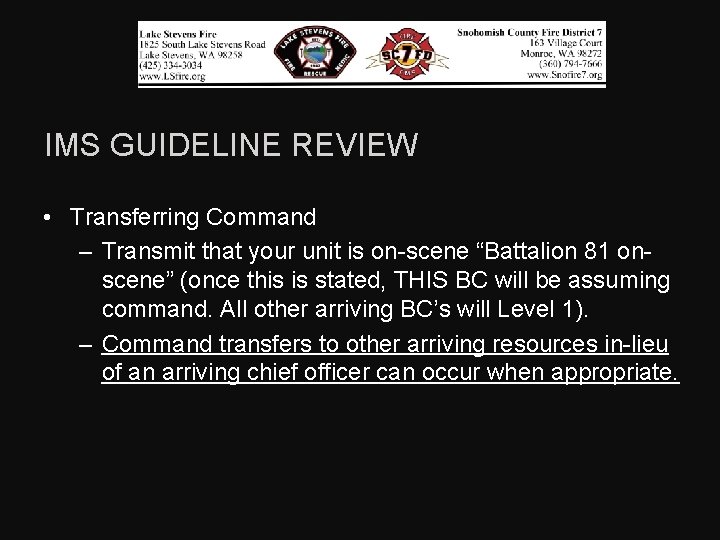 IMS GUIDELINE REVIEW • Transferring Command – Transmit that your unit is on-scene “Battalion