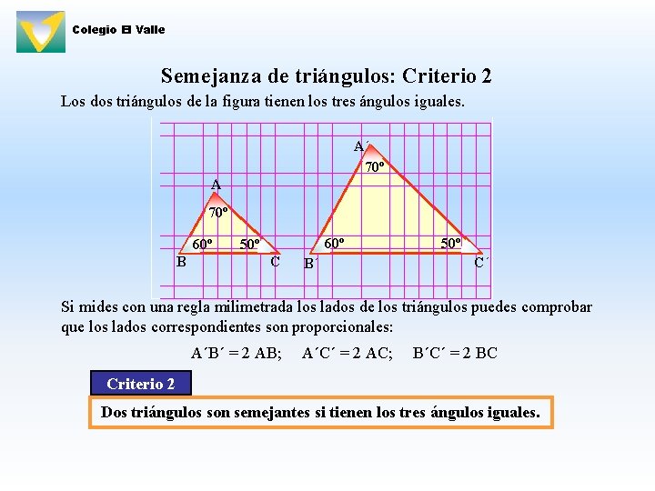 Colegio El Valle Semejanza de triángulos: Criterio 2 Los dos triángulos de la figura