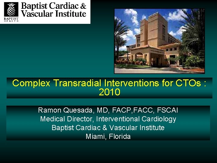 Complex Transradial Interventions for CTOs : 2010 Ramon Quesada, MD, FACP, FACC, FSCAI Medical Complex Transradial Interventions for CTOs : 2010 Ramon Quesada, MD, FACP, FACC, FSCAI Medical