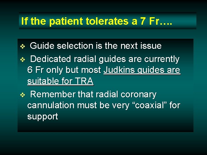If the patient tolerates a 7 Fr…. Guide selection is the next issue v If the patient tolerates a 7 Fr…. Guide selection is the next issue v