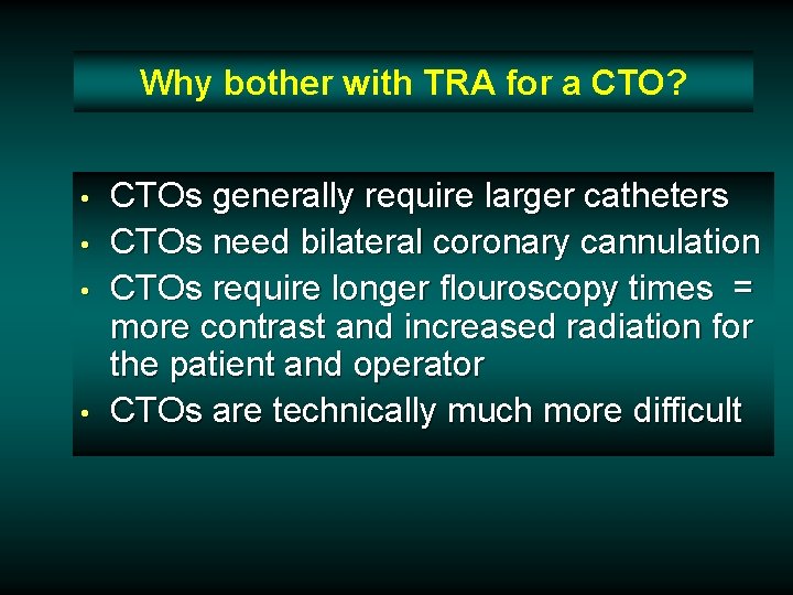 Why bother with TRA for a CTO? • • CTOs generally require larger catheters Why bother with TRA for a CTO? • • CTOs generally require larger catheters