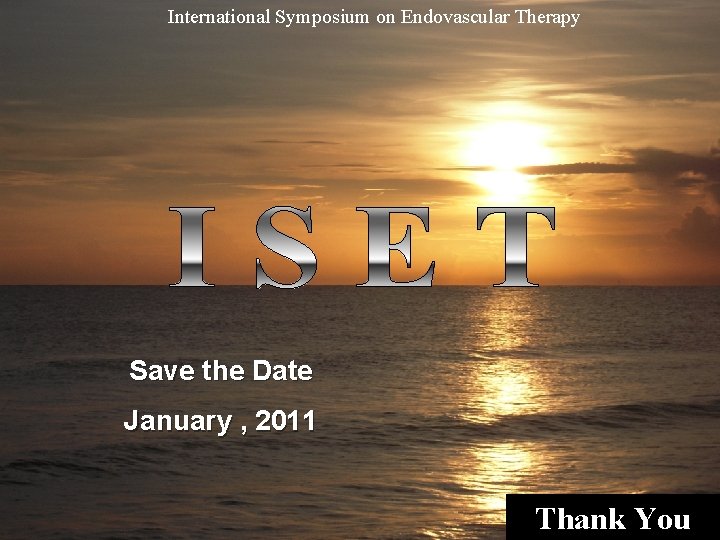 International Symposium on Endovascular Therapy Save the Date January , 2011 Thank You International Symposium on Endovascular Therapy Save the Date January , 2011 Thank You