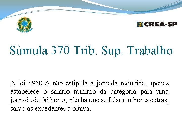 Súmula 370 Trib. Sup. Trabalho A lei 4950 -A não estipula a jornada reduzida, Súmula 370 Trib. Sup. Trabalho A lei 4950 -A não estipula a jornada reduzida,