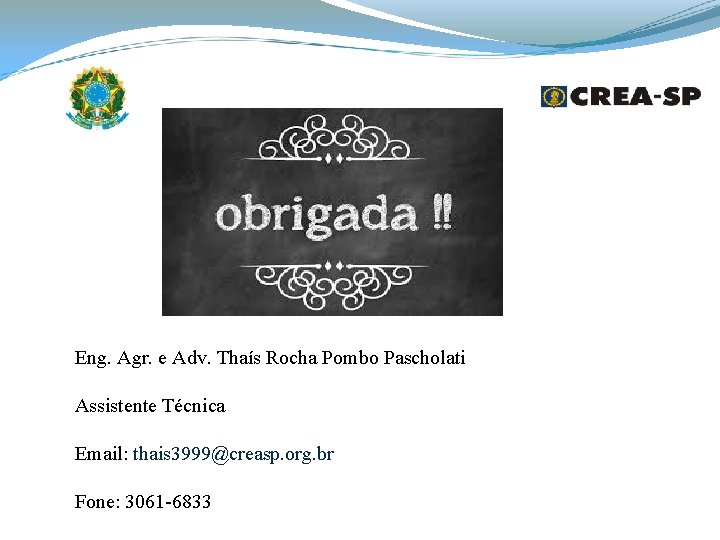 Eng. Agr. e Adv. Thaís Rocha Pombo Pascholati Assistente Técnica Email: thais 3999@creasp. org. Eng. Agr. e Adv. Thaís Rocha Pombo Pascholati Assistente Técnica Email: thais 3999@creasp. org.