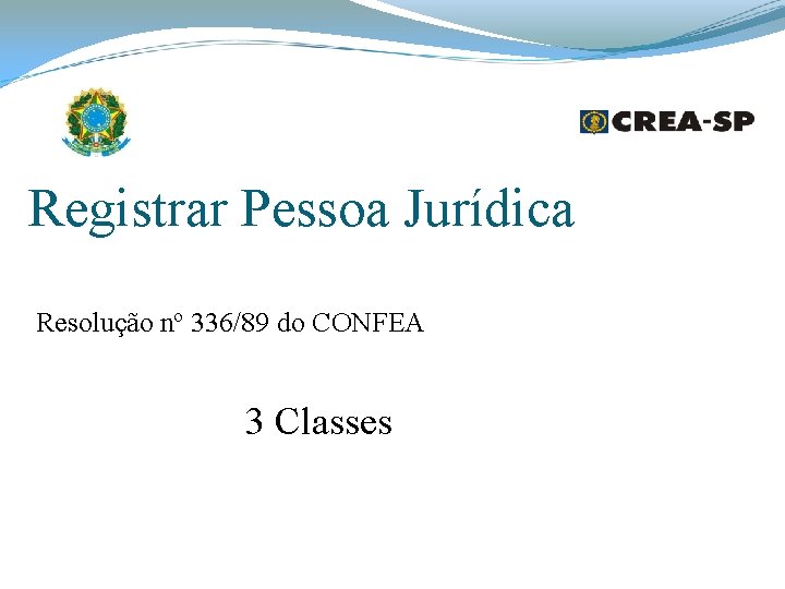 Registrar Pessoa Jurídica Resolução nº 336/89 do CONFEA 3 Classes Registrar Pessoa Jurídica Resolução nº 336/89 do CONFEA 3 Classes