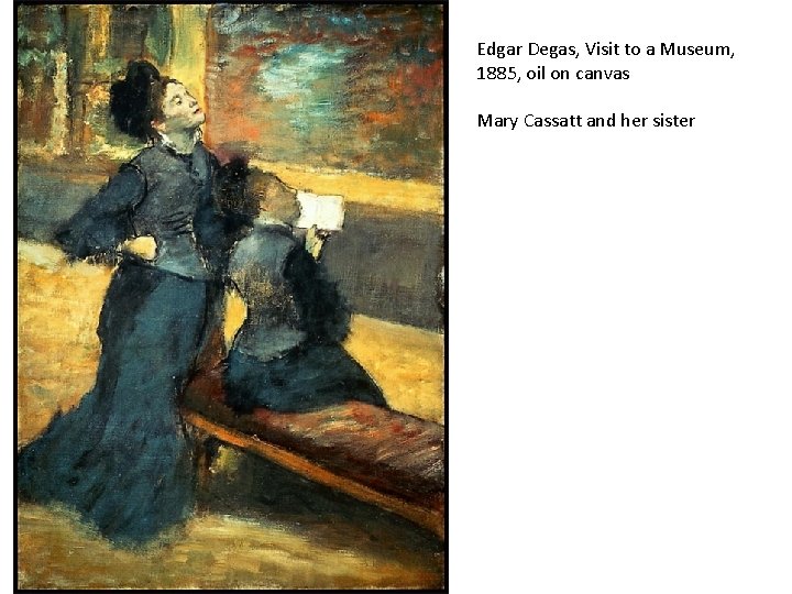 Edgar Degas, Visit to a Museum, 1885, oil on canvas Mary Cassatt and her