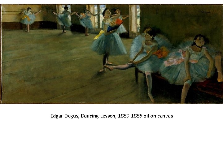 Edgar Degas, Dancing Lesson, 1883 -1885 oil on canvas 