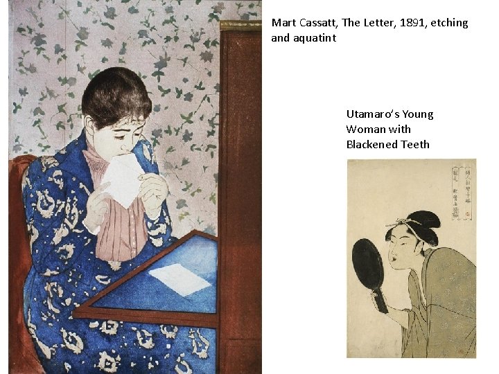 Mart Cassatt, The Letter, 1891, etching and aquatint Utamaro’s Young Woman with Blackened Teeth