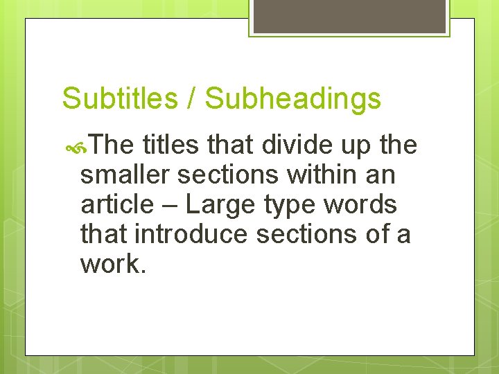 Subtitles / Subheadings The titles that divide up the smaller sections within an article