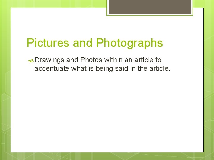 Pictures and Photographs Drawings and Photos within an article to accentuate what is being