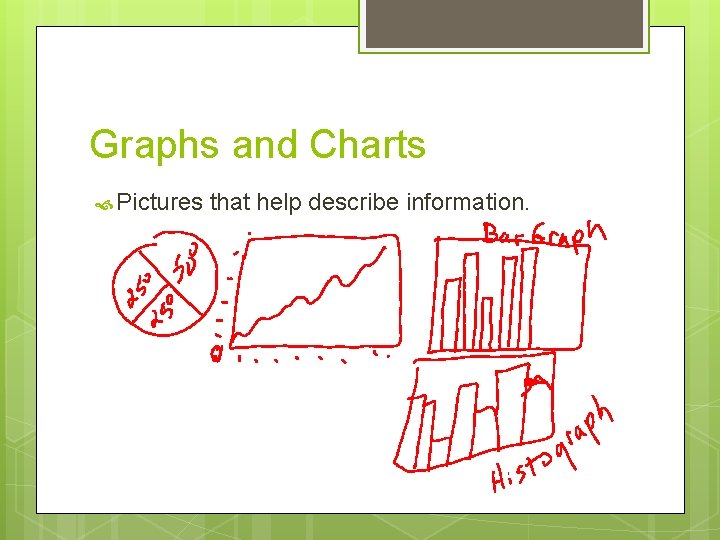 Graphs and Charts Pictures that help describe information. 