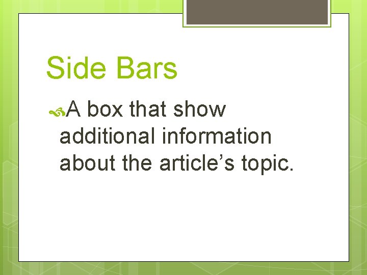 Side Bars A box that show additional information about the article’s topic. 