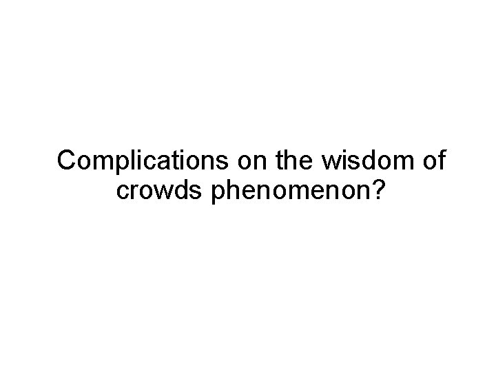 Complications on the wisdom of crowds phenomenon? 