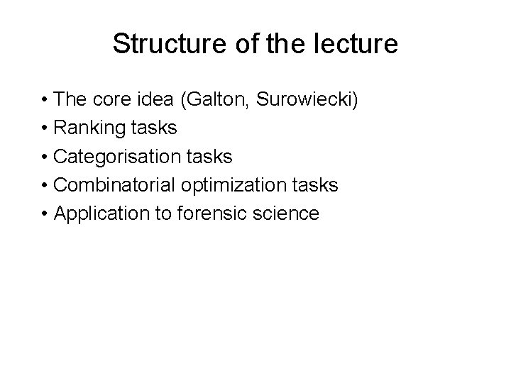 Structure of the lecture • The core idea (Galton, Surowiecki) • Ranking tasks •