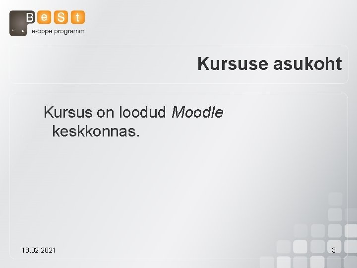 Kursuse asukoht Kursus on loodud Moodle keskkonnas. 18. 02. 2021 3 