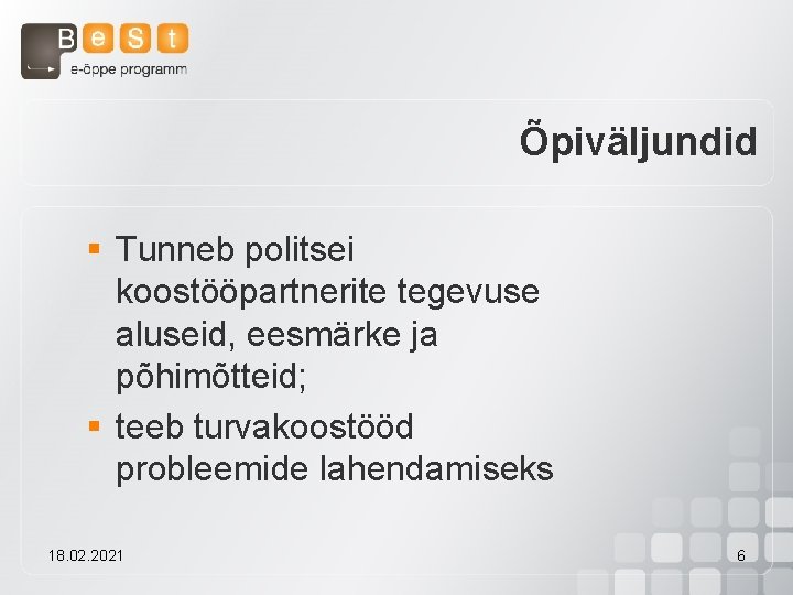 Õpiväljundid § Tunneb politsei koostööpartnerite tegevuse aluseid, eesmärke ja põhimõtteid; § teeb turvakoostööd probleemide