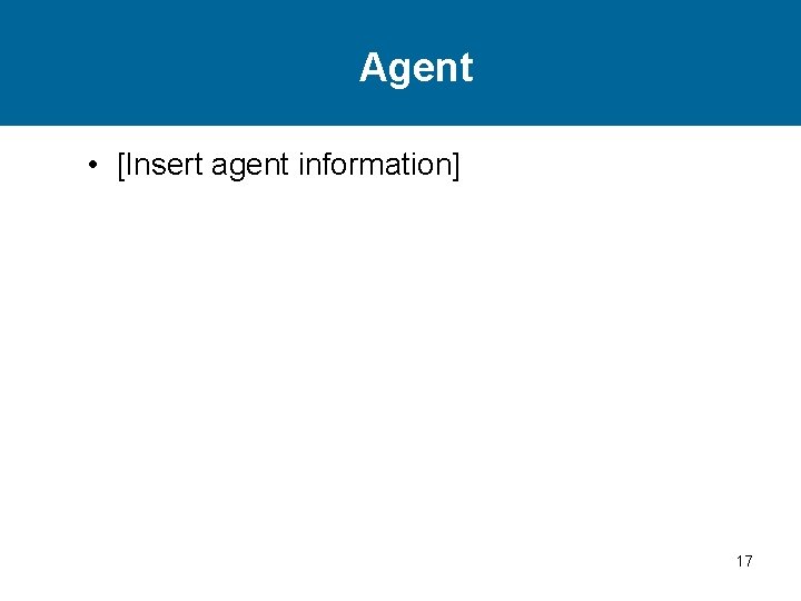 Agent • [Insert agent information] 17 