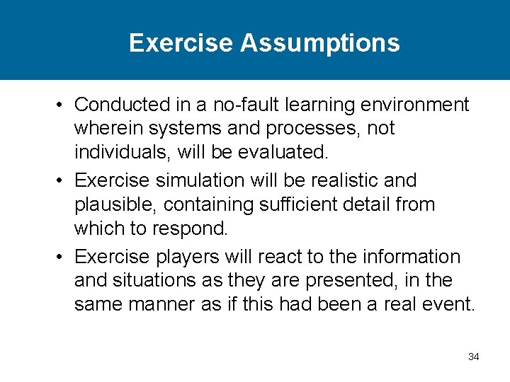 Exercise Assumptions • Conducted in a no-fault learning environment wherein systems and processes, not