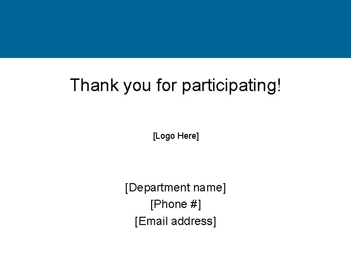 Thank you for participating! [Logo Here] [Department name] [Phone #] [Email address] 