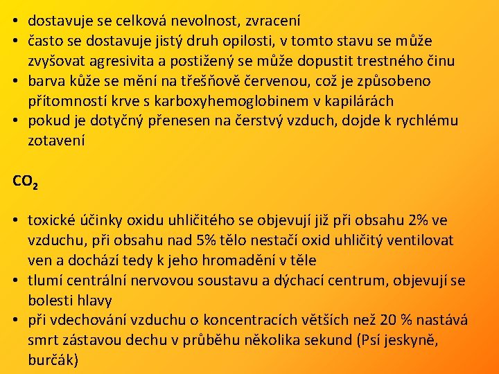  • dostavuje se celková nevolnost, zvracení • často se dostavuje jistý druh opilosti,