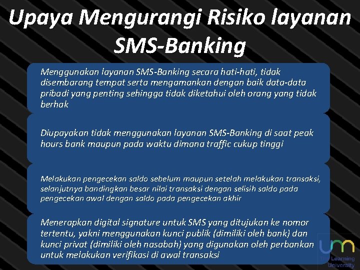 Upaya Mengurangi Risiko layanan SMS-Banking Menggunakan layanan SMS-Banking secara hati-hati, tidak disembarang tempat serta