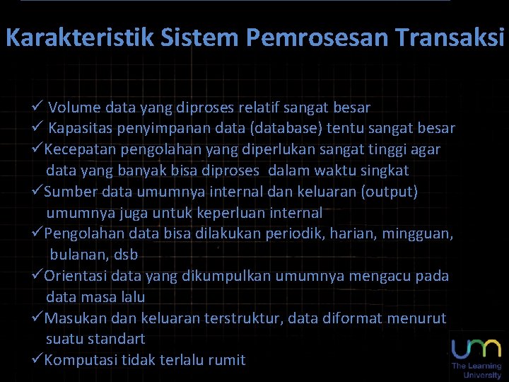 Karakteristik Sistem Pemrosesan Transaksi ü Volume data yang diproses relatif sangat besar ü Kapasitas