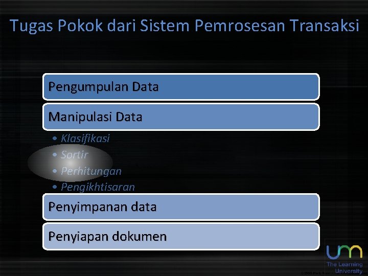 Tugas Pokok dari Sistem Pemrosesan Transaksi Pengumpulan Data Manipulasi Data • Klasifikasi • Sortir