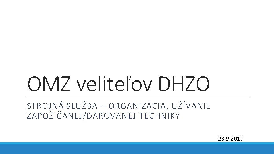 OMZ veliteľov DHZO STROJNÁ SLUŽBA – ORGANIZÁCIA, UŽÍVANIE ZAPOŽIČANEJ/DAROVANEJ TECHNIKY 23. 9. 2019 