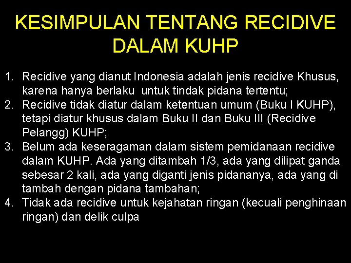 KESIMPULAN TENTANG RECIDIVE DALAM KUHP 1. Recidive yang dianut Indonesia adalah jenis recidive Khusus,