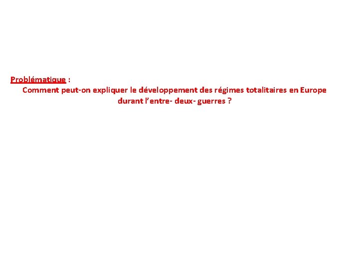  Problématique : Comment peut-on expliquer le développement des régimes totalitaires en Europe durant