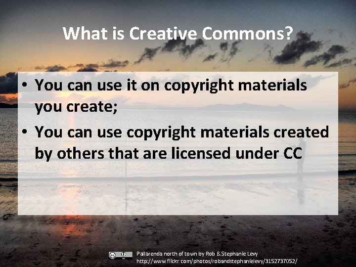 What is Creative Commons? • You can use it on copyright materials you create;