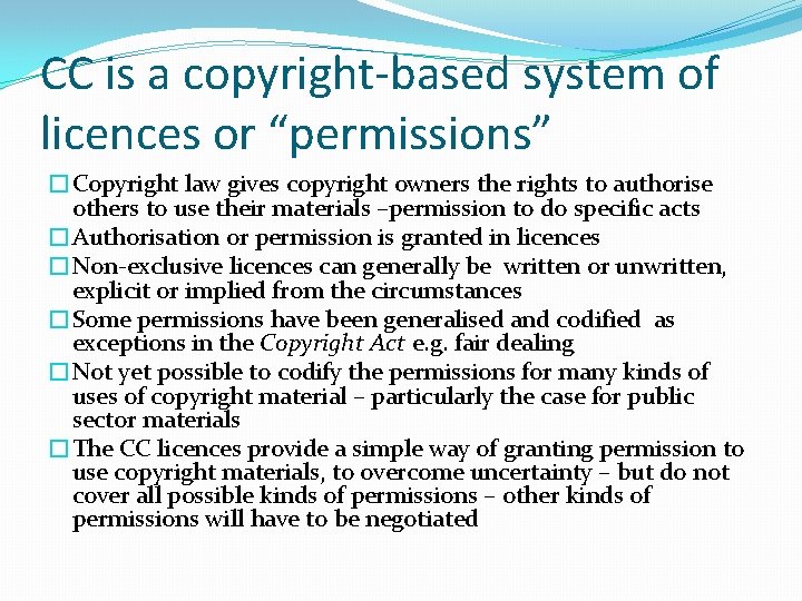 CC is a copyright-based system of licences or “permissions” �Copyright law gives copyright owners